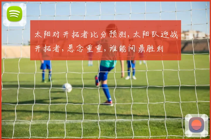 太阳对开拓者比分预测,太阳队迎战开拓者,悬念重重,谁能问鼎胜利